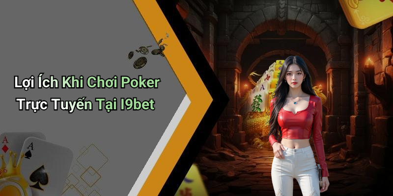 Lợi Ích Khi Chơi Poker Trực Tuyến Tại I9bet