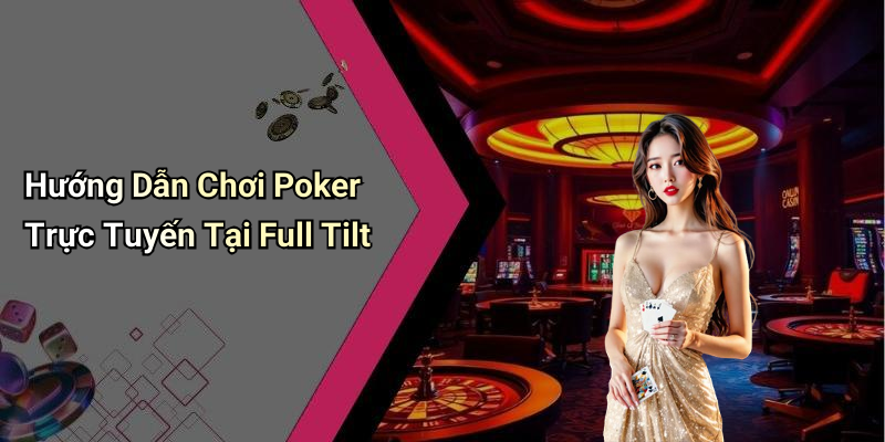 Hướng Dẫn Chơi Poker Trực Tuyến Tại Full Tilt