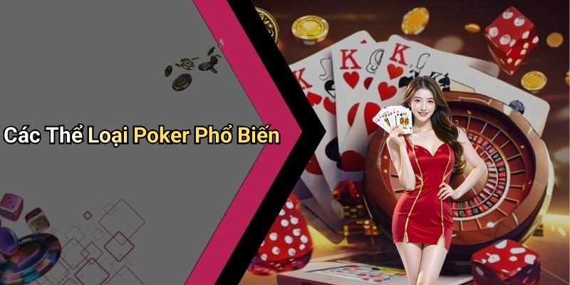 Các Thể Loại Poker Phổ Biến