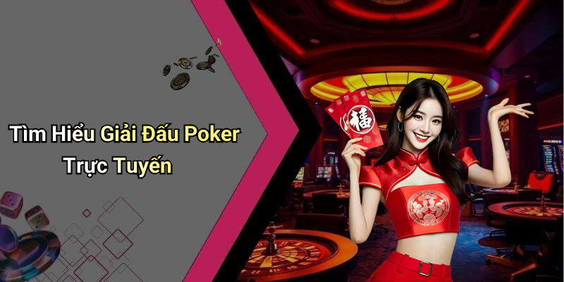 Tìm Hiểu Giải Đấu Poker Trực Tuyến