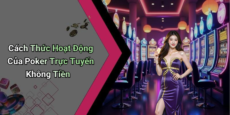 Cách Thức Hoạt Động Của Poker Trực Tuyến Không Tiền
