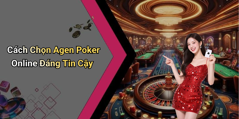 Cách Chọn Agen Poker Online Đáng Tin Cậy