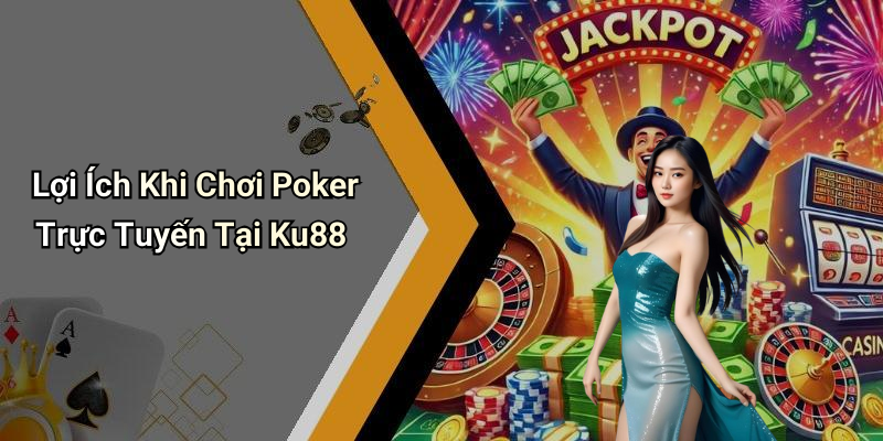 Lợi Ích Khi Chơi Poker Trực Tuyến Tại Ku88