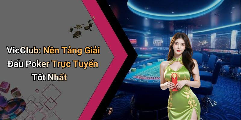 VicClub: Nền Tảng Giải Đấu Poker Trực Tuyến Tốt Nhất