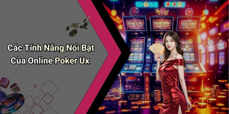 Các Tính Năng Nổi Bật Của Online Poker Ux