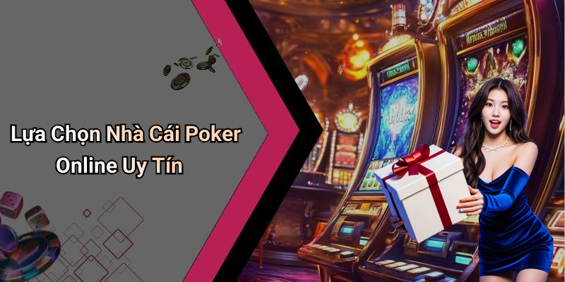 Lựa Chọn Nhà Cái Poker Online Uy Tín