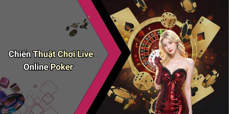 Chiến Thuật Chơi Live Online Poker