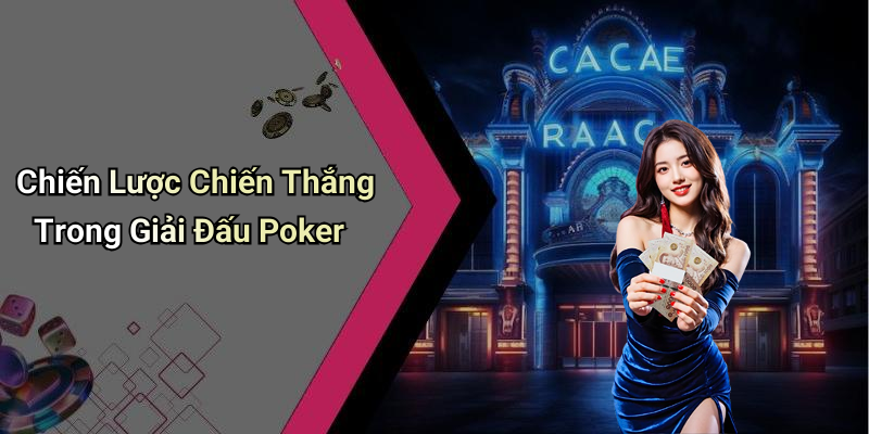 Chiến Lược Chiến Thắng Trong Giải Đấu Poker