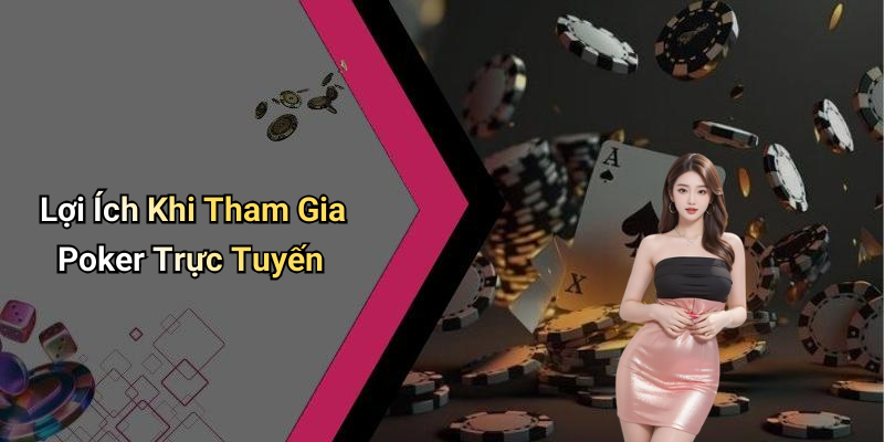 Lợi Ích Khi Tham Gia Poker Trực Tuyến