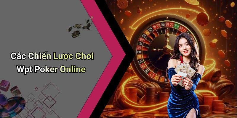 Các Chiến Lược Chơi Wpt Poker Online